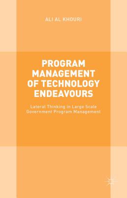 Program Management of Technology Endeavours: Lateral Thinking in Large Scale Government Program Management By Ali Al Khouri Cover Image
