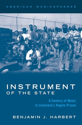 Instrument of the State: A Century of Music in Louisiana's Angola Prison (American Musicspheres)
