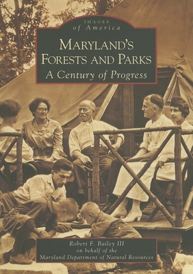 Maryland's Forests and Parks: A Century of Progress (Images of America) By Robert F. Bailey III, Maryland Department of Natural Resources Cover Image