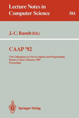 Caap '92: 17th Colloquium on Trees in Algebra and Programming Rennes, France, February 26-28, 1992. Proceedings (Lecture Notes in Computer Science #581) Cover Image