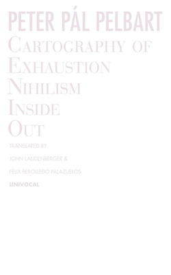 Cartography of Exhaustion: Nihilism Inside Out (Univocal)