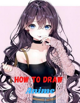  How to Draw Anime Girls: Learn to Draw Awesome Anime