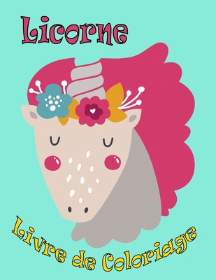 Licorne Livre de coloriage: Enfants 4-8 ans; Belle licorne livre de coloriage pour les filles, les garçons, et tous ceux qui aiment licornes Cover Image