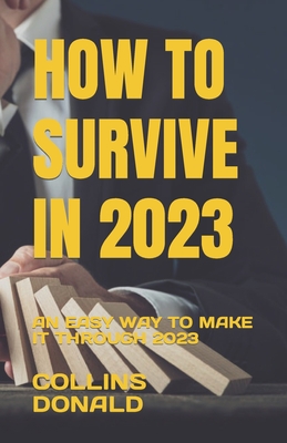 How to Survive in 2023: An Easy Way to Make It Through 2023 Cover Image