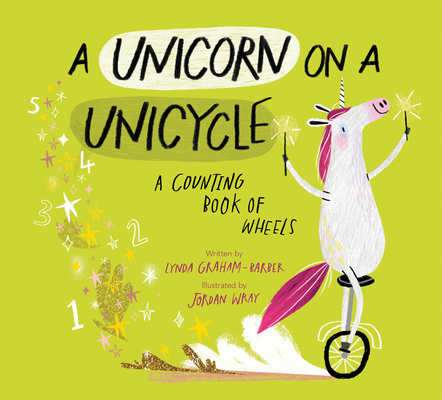 A Unicorn on a Unicycle: A Counting Book of Wheels By Lynda Graham-Barber, Jordan Wray (Illustrator) Cover Image