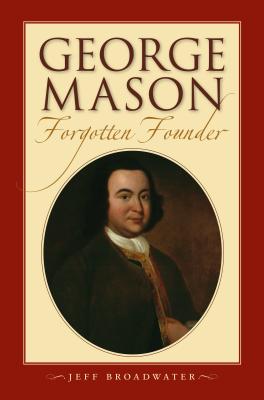 George Mason, Forgotten Founder: By Jeff Broadwater Cover Image