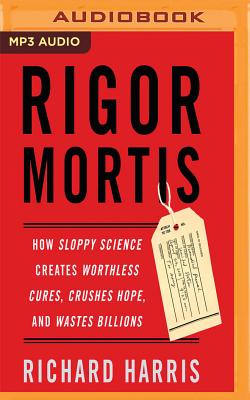 Rigor Mortis: How Sloppy Science Creates Worthless Cures, Crushes Hope, and Wastes Billions Cover Image