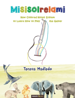 Misisolrelami: New Colored Notes System to Learn How to Play the Guitar By Teresa Madiedo Cover Image