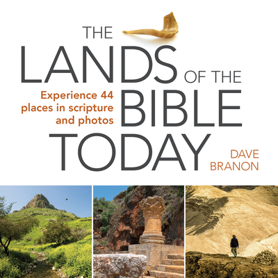 The Lands of the Bible Today: Experience 44 Places in Scripture and Photos By Dave Branon Cover Image