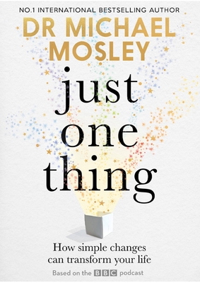 Just One Thing: How simple changes can transform your life By Dr Michael Mosley Cover Image