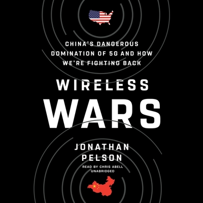 Wireless Wars: China's Dangerous Domination of 5g and How We're Fighting Back By Jonathan Pelson, Chris Abell (Read by) Cover Image