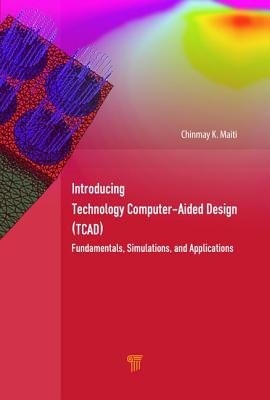 Introducing Technology Computer-Aided Design (Tcad): Fundamentals, Simulations, and Applications By Chinmay K. Maiti Cover Image