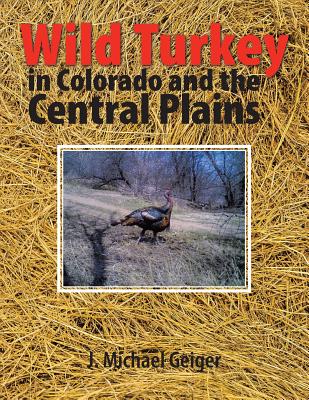Wild Turkey in Colorado and the Central Plains: Colorado and Surrounding States By J. Michael Geiger Cover Image