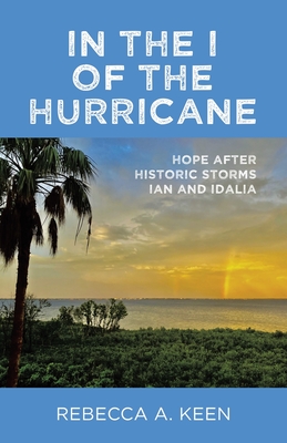 In the I of the Hurricane: Hope after Historic Storms Ian and Idalia By Rebecca A. Keen Cover Image
