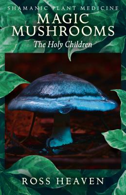 Shamanic Plant Medicine - Magic Mushrooms: The Holy Children Cover Image
