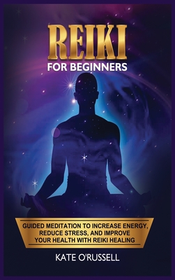 Reiki for Beginners: Guided Meditation to Increase Energy, Reduce Stress, and Improve Your Health with Reiki Healing By Kate O' Russell Cover Image
