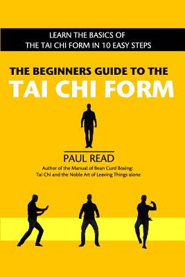 The Beginners Guide to the Tai Chi Form: Learn the Basics of the Tai Chi Form in 10 Easy Steps Cover Image
