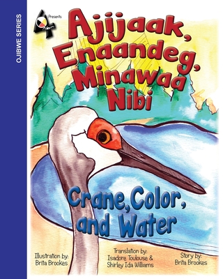 Crane, Color, and Water: Ajijaak, Enaandeg, Minawaa Nibi: Ajijaak, Cover Image