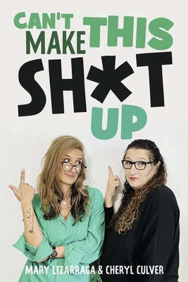 Can't Make This Sh*t Up By Mary Lizarraga, Cheryl Culver Cover Image