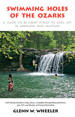 Swimming Holes of the Ozarks: A Guide to 85 Great Places to Cool Off in Arkansas and Missouri By Glenn W. Wheeler Cover Image
