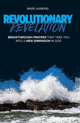 Revolutionary Revelation: Breakthrough Prayers That Take You Into a New Dimension in God Cover Image