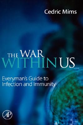 The War Within Us: Everyman's Guide to Infection and Immunity By Cedric A. Mims Cover Image