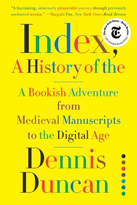 Index, A History of the: A Bookish Adventure from Medieval Manuscripts to the Digital Age By Dennis Duncan Cover Image
