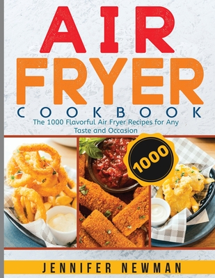 Air Fryer Cookbook: The 1000 Flavorful Air Fryer Recipes for Any Taste and Occasion Cover Image