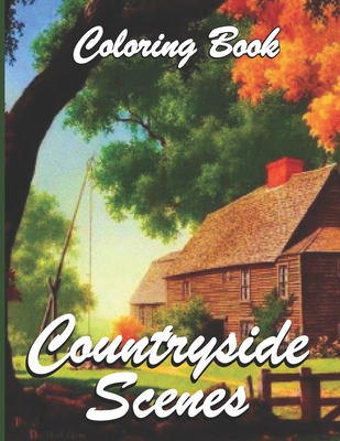 Countryside Scenes Coloring Book: Awesome Coloring Book For Adult, Relaxing Coloring Pages Including Beautiful Country Garden Scenes, Exquisite Flower Cover Image