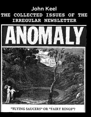 The Collected Issues of the Irregular Newsletter Anomaly By John Keel Cover Image