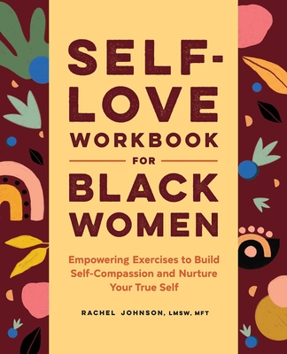 Self-Love Workbook for Black Women: Empowering Exercises to Build Self-Compassion and Nurture Your True Self By Rachel Johnson Cover Image