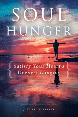 Soul Hunger: Satisfy Your Heart's Deepest Longing By J. Otis Ledbetter Cover Image