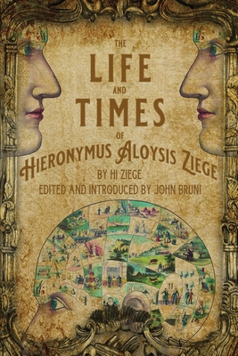 The Life and Times of Hieronymus Aloysis Ziege: By Hi Ziege, Edited and Introduced by John Bruni Cover Image