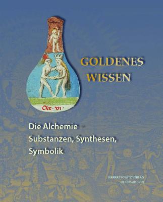 Goldenes Wissen. Die Alchemie - Substanzen, Synthesen, Symbolik By Petra Feuerstein-Herz (Editor), Stefan Laube (Editor) Cover Image