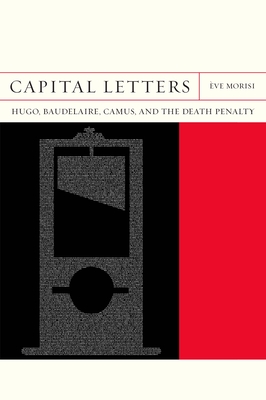 Capital Letters: Hugo, Baudelaire, Camus, and the Death Penalty (FlashPoints #33)