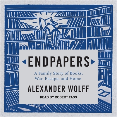 Endpapers: A Family Story of Books, War, Escape, and Home By Alexander Wolff, Robert Fass (Read by) Cover Image