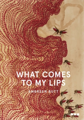 What Comes to My Lips By Ambreen Butt (Artist), Sara Raza (Contribution by), Quddus Mirza (Contribution by) Cover Image