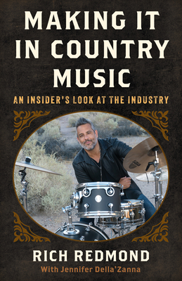 Making It in Country Music: An Insider's Look at the Industry By Rich Redmond, Jennifer Della'zanna (With), Dave Pomeroy (Foreword by) Cover Image