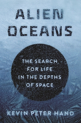 Alien Oceans: The Search for Life in the Depths of Space By Kevin Hand Cover Image