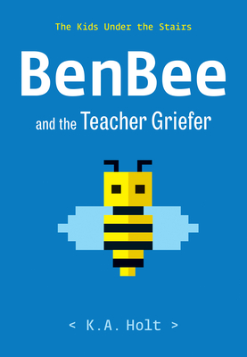 BenBee and the Teacher Griefer: The Kids Under the Stairs By K.A. Holt Cover Image