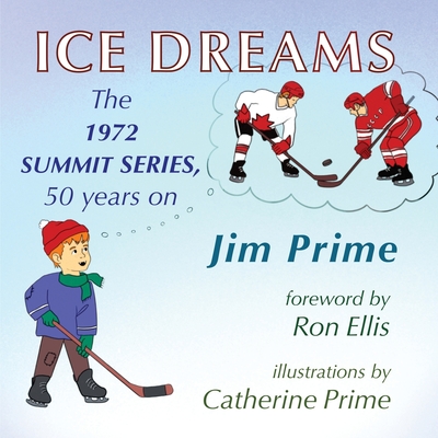 Ice Dreams: The 1972 Summit Series, 50 years on By Jim Prime Cover Image