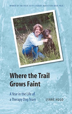 Where the Trail Grows Faint: A Year in the Life of a Therapy Dog Team (River Teeth Literary Nonfiction Prize) Cover Image