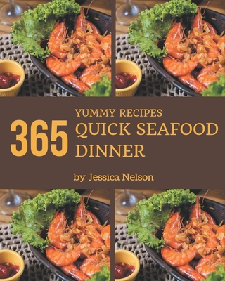 365 Yummy Quick Seafood Dinner Recipes: Everything You Need in One Yummy Quick Seafood Dinner Cookbook! By Jessica Nelson Cover Image