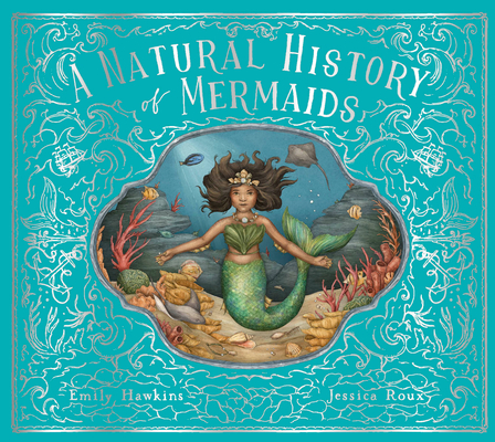 A Natural History of Mermaids (Folklore Field Guides #2) By Emily Hawkins, Jessica Roux (Illustrator) Cover Image