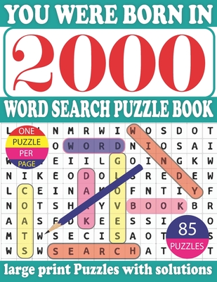 You Were Born in 2000: Word Search Puzzle Book: Get Stress-Free With Hours Of Fun Games For Seniors Adults And More With Solutions Cover Image