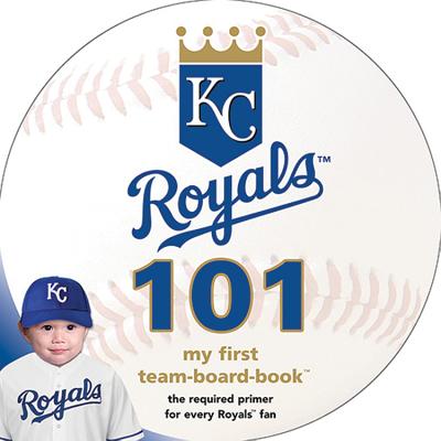 Kansas City Royals 101: My First Team-Board-Book By Brad M. Epstein Cover Image