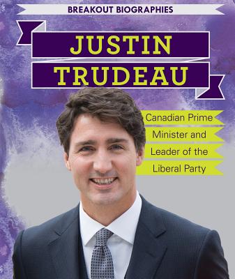 Justin Trudeau: Canadian Prime Minister and Leader of the Liberal Party (Breakout Biographies) By Caitie McAneney Cover Image