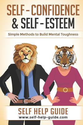 Self Confidence and Self Esteem: Simple Methods to Build Mental Toughness and Overcome Your Limiting Beliefs & Fears By Self Help Guide Cover Image