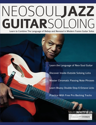 NeoSoul Jazz Guitar Soloing: Learn to Combine The Language of Bebop and NeoSoul in Modern Fusion Guitar Solos By Mark Whitfield, Tim Pettingale, Joseph Alexander Cover Image