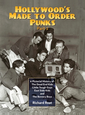 Hollywood's Made To Order Punks, Part 2: A Pictorial History of: The Dead End Kids Little Tough Guys East Side Kids and The Bowery Boys (hardback) Cover Image